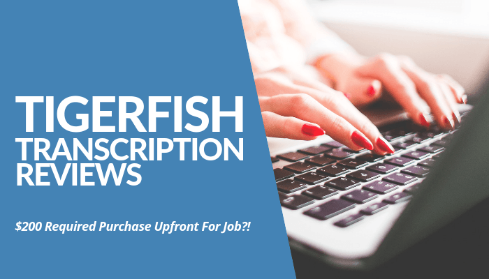 In My Tigerfish Transcription Reviews Post, It's Revealed That Every Hired Applicant Requires Purchase $200 Worth Of Software Though Compensation Is Uncertain.